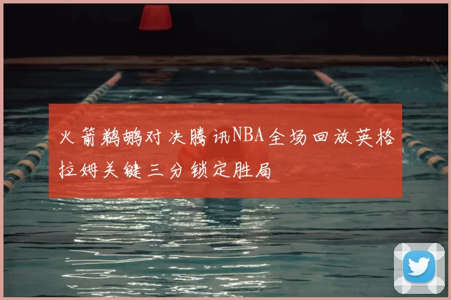 火箭鹈鹕对决腾讯NBA全场回放英格拉姆关键三分锁定胜局