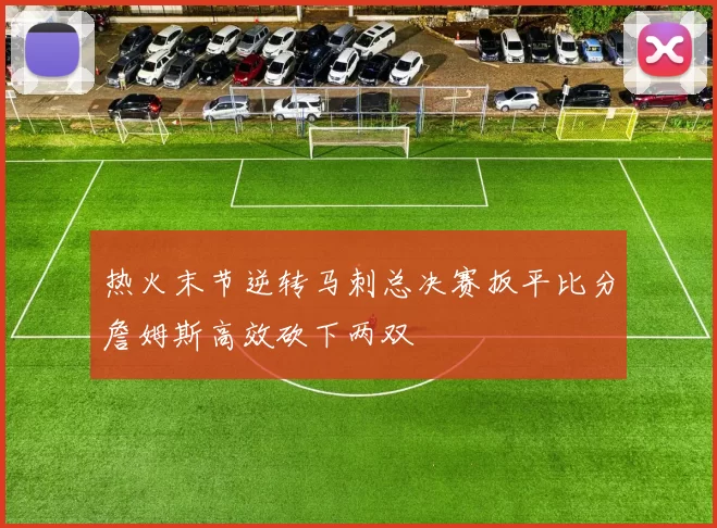 热火末节逆转马刺总决赛扳平比分詹姆斯高效砍下两双