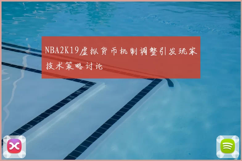 NBA2K19虚拟货币机制调整引发玩家技术策略讨论