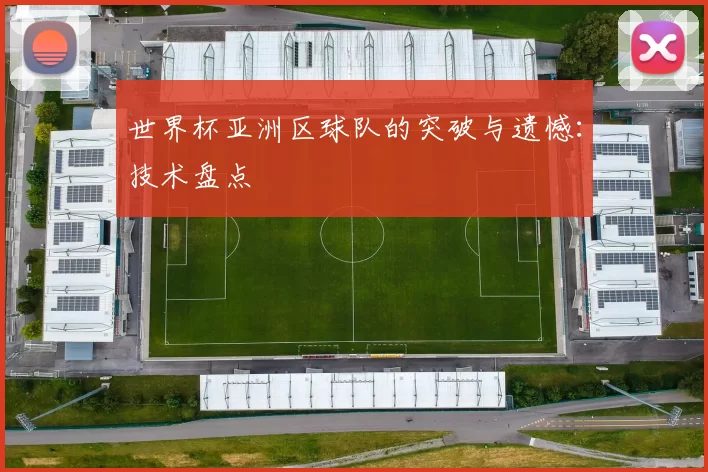世界杯亚洲区球队的突破与遗憾：技术盘点