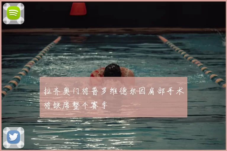 拉齐奥门将普罗维德尔因肩部手术将缺席整个赛季