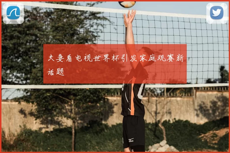 夫妻看电视世界杯引发家庭观赛新话题