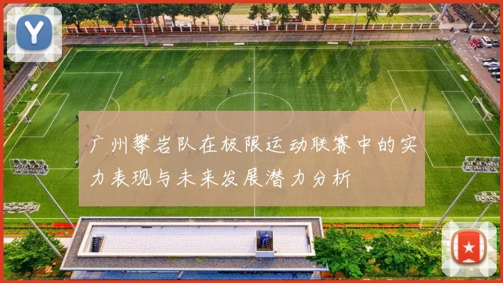 广州攀岩队在极限运动联赛中的实力表现与未来发展潜力分析