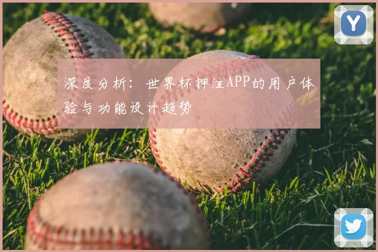 深度分析:世界杯押注APP的用户体验与功能设计趋势