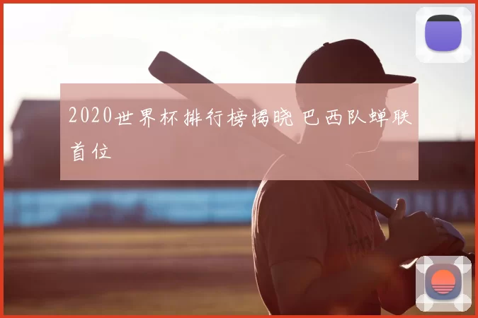 2020世界杯排行榜揭晓 巴西队蝉联首位
