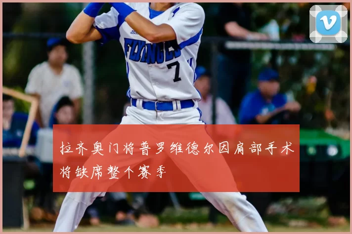 拉齐奥门将普罗维德尔因肩部手术将缺席整个赛季