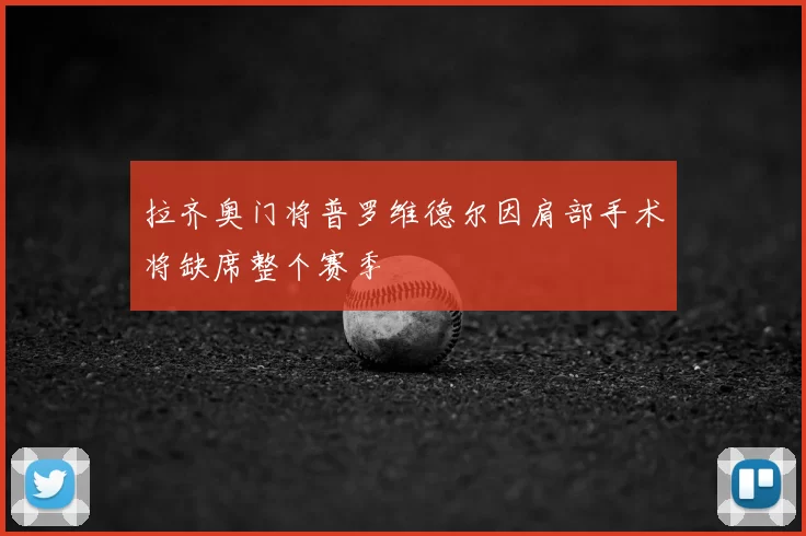 拉齐奥门将普罗维德尔因肩部手术将缺席整个赛季