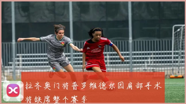 拉齐奥门将普罗维德尔因肩部手术将缺席整个赛季