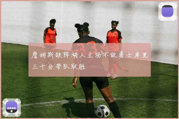 詹姆斯缺阵湖人主场不敌勇士库里三十分带队取胜