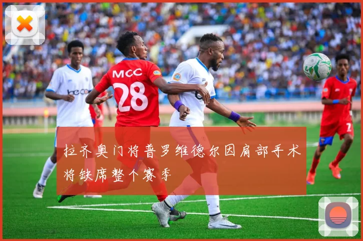 拉齐奥门将普罗维德尔因肩部手术将缺席整个赛季