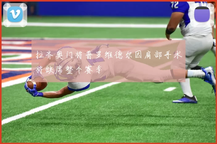 拉齐奥门将普罗维德尔因肩部手术将缺席整个赛季