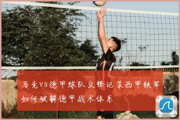 马竞vs德甲球队交锋记录西甲铁军如何破解德甲战术体系