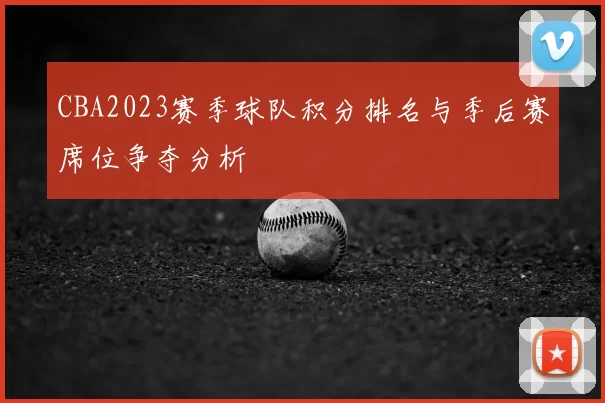 CBA2023赛季球队积分排名与季后赛席位争夺分析