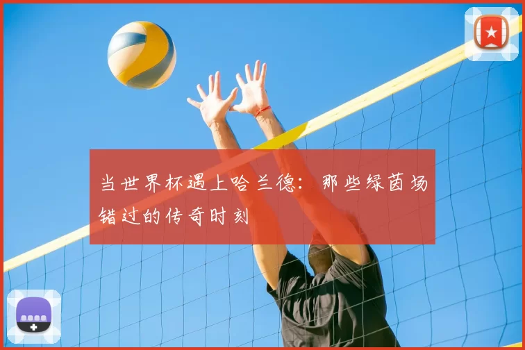 当世界杯遇上哈兰德:那些绿茵场错过的传奇时刻