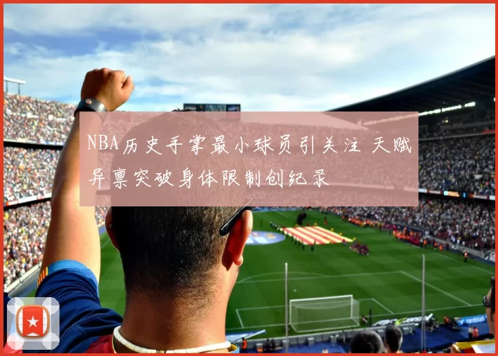 NBA历史手掌最小球员引关注 天赋异禀突破身体限制创纪录