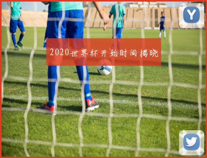 2020世界杯开始时间揭晓