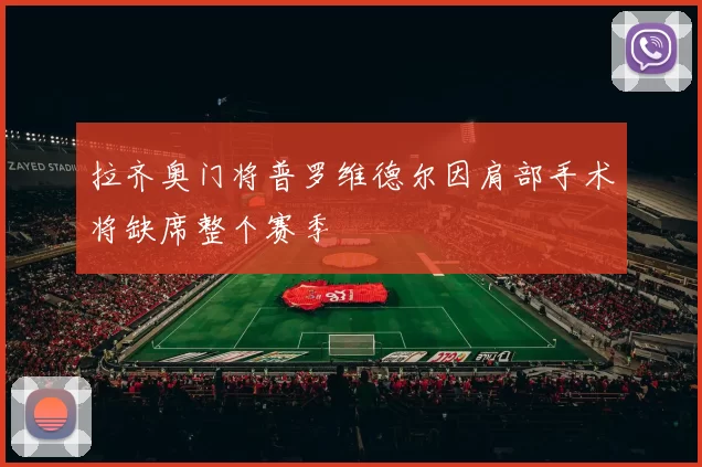 拉齐奥门将普罗维德尔因肩部手术将缺席整个赛季