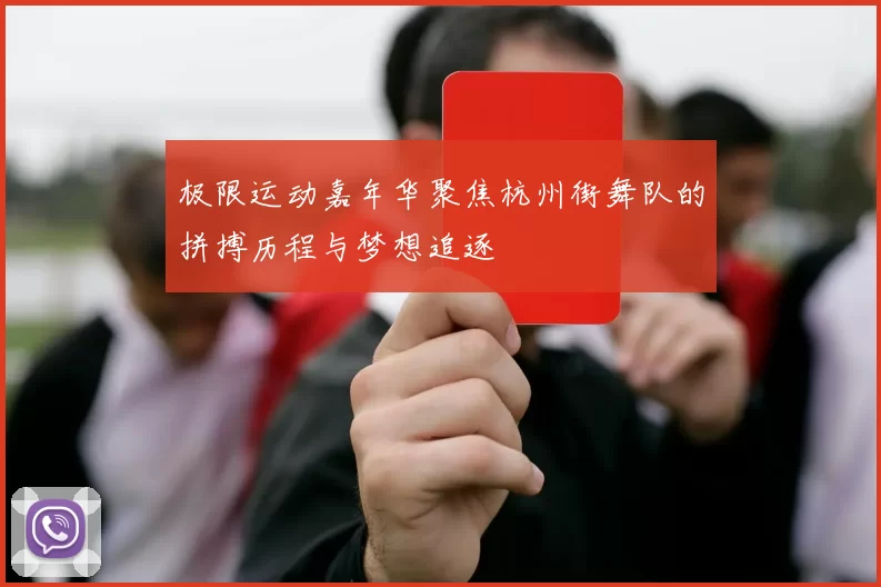 极限运动嘉年华聚焦杭州街舞队的拼搏历程与梦想追逐